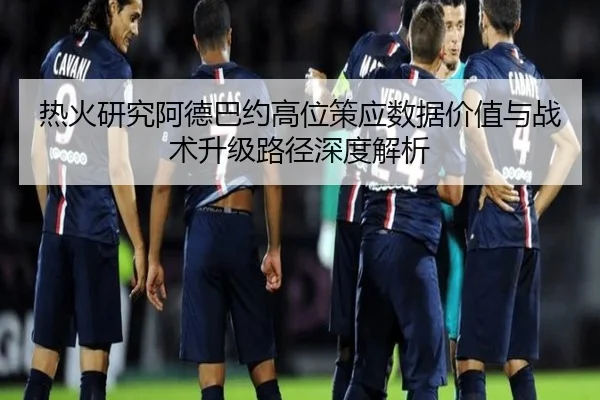 热火研究阿德巴约高位策应数据价值与战术升级路径深度解析 | pg