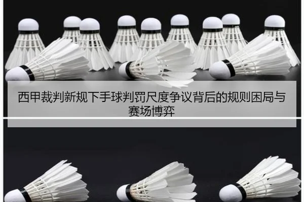 西甲裁判新规下手球判罚尺度争议背后的规则困局与赛场博弈（pg）