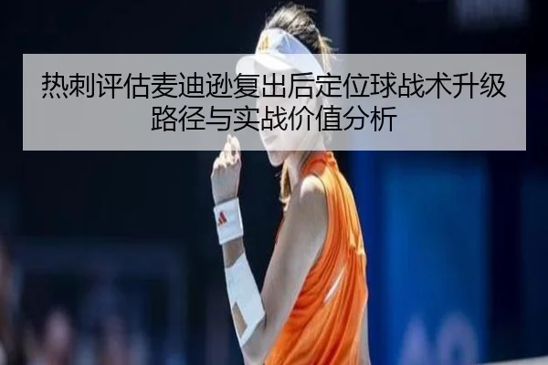 热刺评估麦迪逊复出后定位球战术升级路径与实战价值分析（pg）